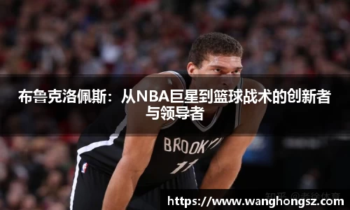 布鲁克洛佩斯：从NBA巨星到篮球战术的创新者与领导者
